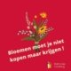 Bloemen moet je niet kopen maar krijgen! Wees liever voor jezelf.